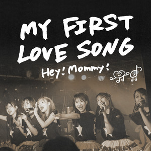 MY FIRST LOVE SONG by Hey!Mommy!