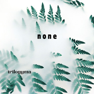 None by trilogyma
