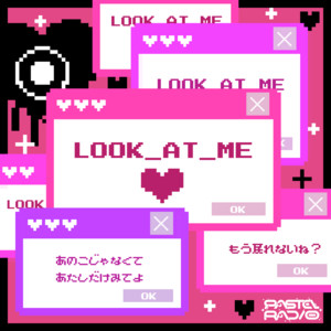 LOOK_AT_ME by PASTEL RADIO
