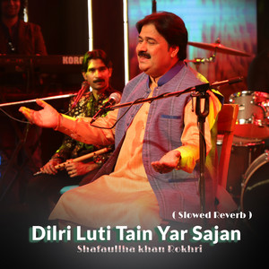 Shafaullah Khan Rokhri - Dilri Luti Tain Yar Sajan (Slowed Reverb)