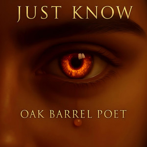 Just Know by Oak Barrel Poet