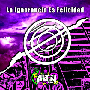 La Ignorancia Es Felicidad by Axtin Bryx