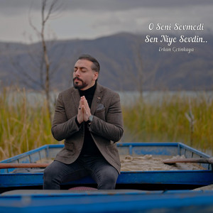 Erkan Çetinkaya - O Seni Sevmedi Sen Niye Sevdin