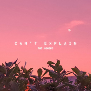 Can't Explain by The NGHBRS