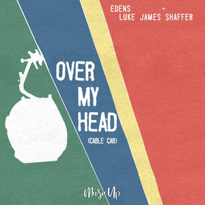 Over My Head (Cable Car) by EDENS, Luke James Shaffer