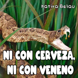 Ni Con Cerveza, Ni Con Veneno by Katira Belau