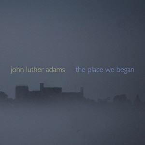 Adams: The Place We Began — John Luther Adams