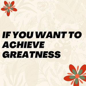 If you want to achieve greatness by Djfulanito