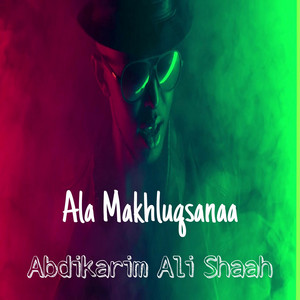 Abdikarim Ali Shaah - Ala Makhluqsanaa