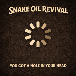 You Got A Hole In Your Head by Snake Oil Revival