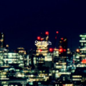 Selfish by RXTTO