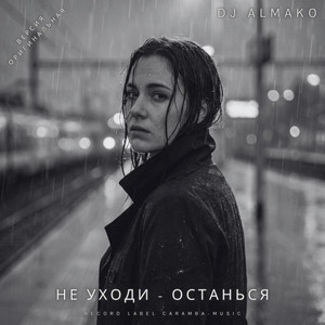 НЕ УХОДИ - ОСТАНЬСЯ by DJ ALMAKO