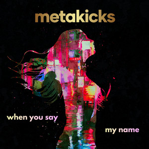 when you say my name by metakicks