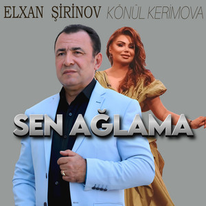 Elxan Şirinov - Sen Ağlama (feat. Könül Kərimova)