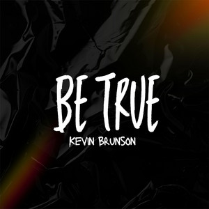 Be True by Kevin Brunson