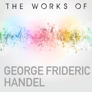 The Works of George Frideric Handel - Album by George Frideric