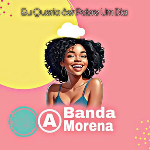 Banda A Morena - Eu Queria Ser Pobre um Dia