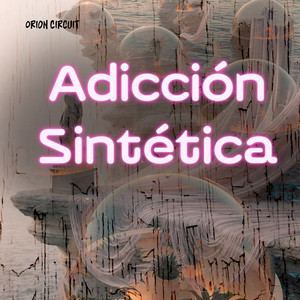Adicción Sintética by Orion Circuit