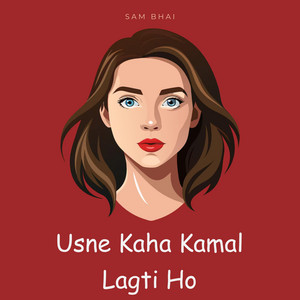 Sam Bhai - Usne Kaha Kamal Lagti Ho