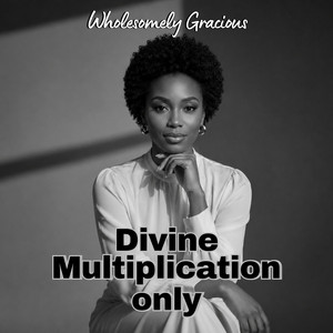 Divine Multiplication only by Wholesomely Gracious