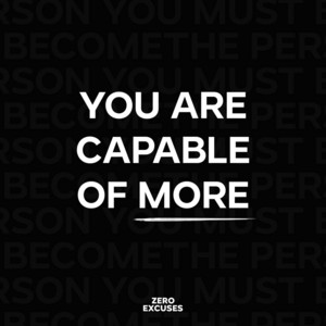 You Are Capable of More by Zero Excuses