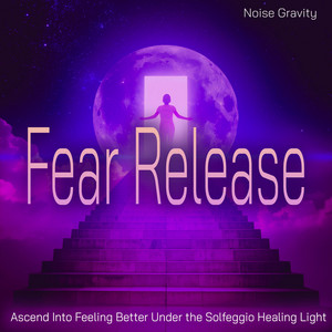 Fear Release - Ascend Into Feeling Better Under the Solfeggio Healing Light
