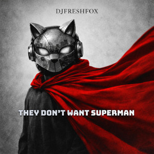 They Don't Want Superman by DJFreshFox