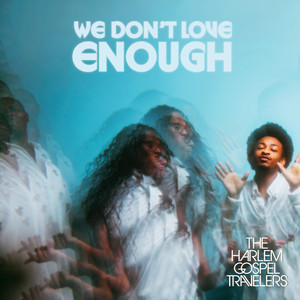 We Don't Love Enough — The Harlem Gospel Travelers