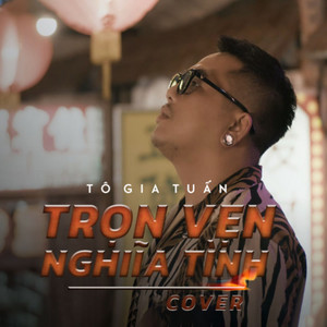 Tô Gia Tuấn - Trọn Vẹn Nghĩa Tình (Cover)