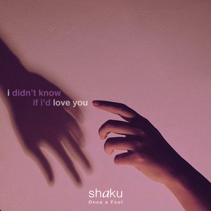i didn't know if i'd love you by shaku