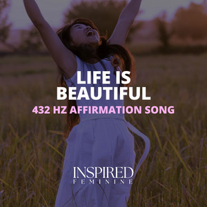 Life Is Beautiful | 432 Hz Affirmation Song by Inspired Feminine