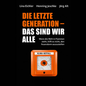 Die letzte Generation - das sind wir alle (Wenn die Welt in Flammen steht, hilft es nicht, den Feueralarm auszustellen)