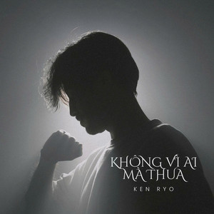 Không Vì Ai Mà Thua by Ken Ryo