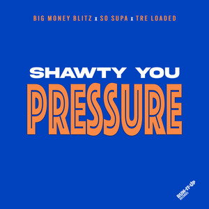 Shawty You Pressure by Big Money Blitz, So Supa, Tre Loaded