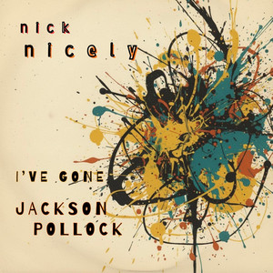 I've Gone Jackson Pollock by Nick Nicely