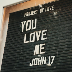 John 17 - You Love Me by Project of Love