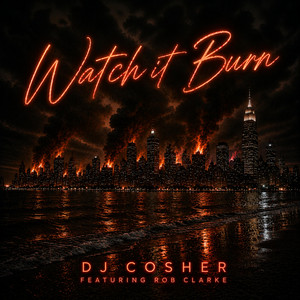 Watch it Burn by DJ Cosher, Rob Clarke