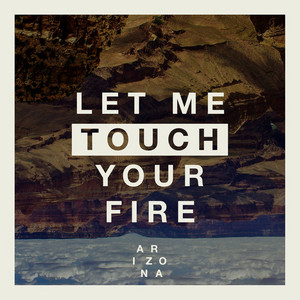 Let Me Touch Your Fire by A R I Z O N A