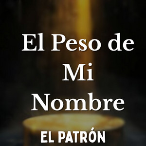 El Peso de Mi Nombre by El Patrón
