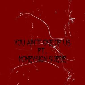 You Aint One Of Us by Anthoe the Great, MoneySign Suede