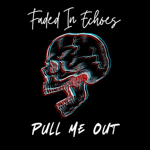 Pull Me Out by Faded In Echoes