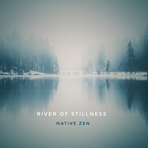 River of Stillness by Native Zen