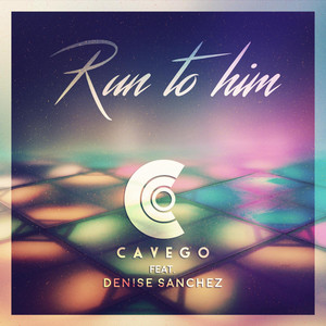 Run to Him (Radio Edit) [feat. Denise Sanchez] by Cavego, Denise Sanchez