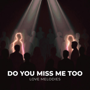 Do You Miss Me Too by Love Melodies