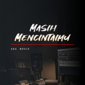 Masih Mencintaimu by Ahs Musik