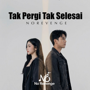 Tak Pergi Tak Selesai by No Revenge