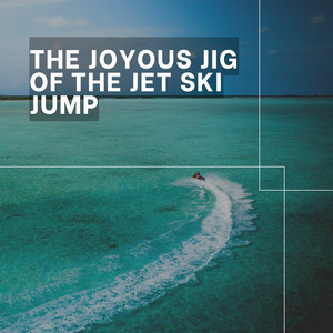 The Joyous Jig of the Jet Ski Jump album