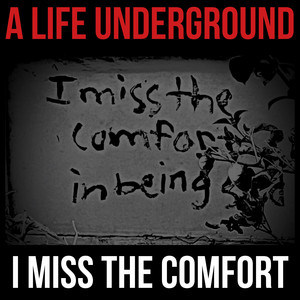 I Miss The Comfort by A Life Underground