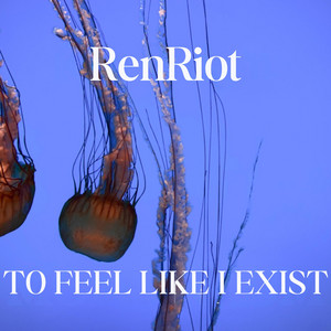 To Feel Like I Exist by RenRiot