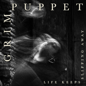 Life Keeps Slipping Away by Grim Puppet